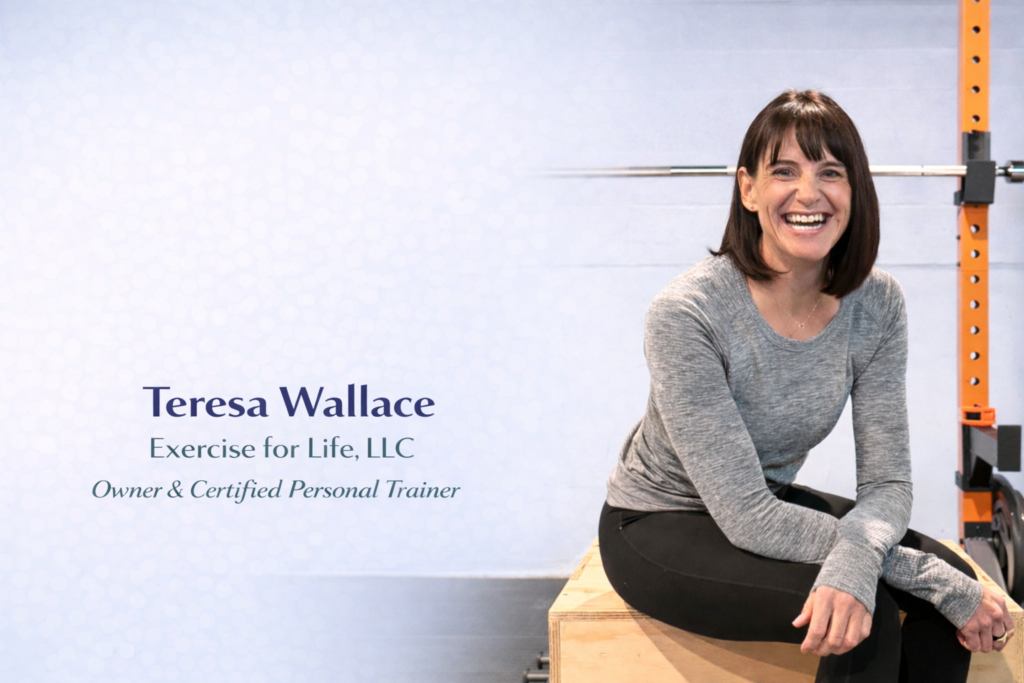 Teresa Wallace
Exercise for Life, LLC
Owner & Certified Personal Trainer